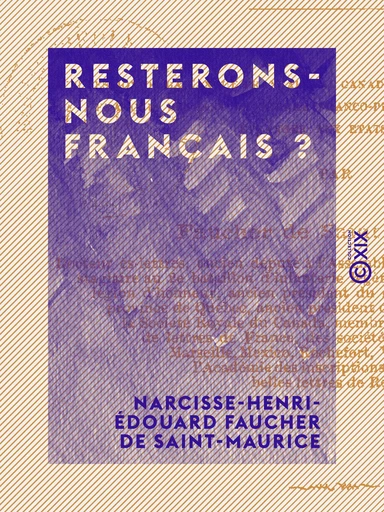 Resterons-nous Français ? - Suppression de la langue française au Canada - Le Canada et les Canadiens-Français pendant la guerre franco-prussienne - De l'élément étranger aux États-Unis - Narcisse-Henri-Édouard Faucher de Saint-Maurice - Collection XIX