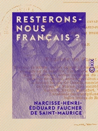 Resterons-nous Français ? - Suppression de la langue française au Canada - Le Canada et les Canadiens-Français pendant la guerre franco-prussienne - De l'élément étranger aux États-Unis