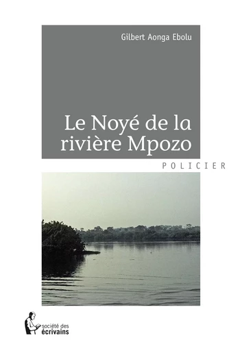 Le Noyé de la rivière Mpozo - Gilbert Aonga Ebolu - Société des écrivains