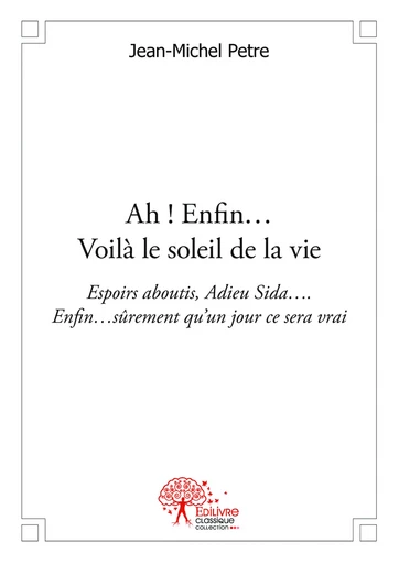 Ah ! Enfin… Voilà le soleil de la vie - Jean-Michel Petre - Editions Edilivre