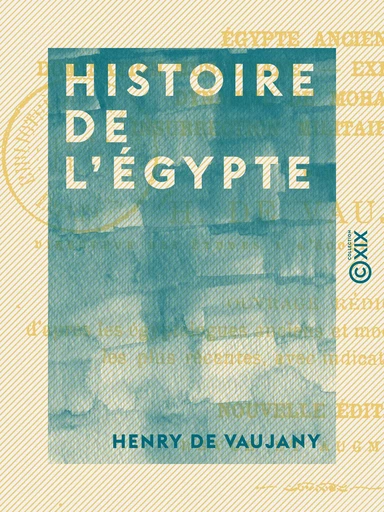 Histoire de l'Égypte - Depuis les temps les plus reculés jusqu'à nos jours - Henry de Vaujany - Collection XIX