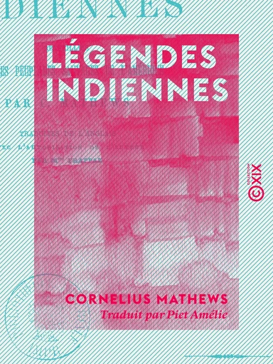 Légendes indiennes - Recueillies chez les peuplades sauvages de l'Amérique - Cornelius Mathews - Collection XIX