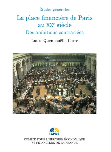 La place financière de Paris au XXe siècle - Laure Quennouëlle-Corre - Institut de la gestion publique et du développement économique