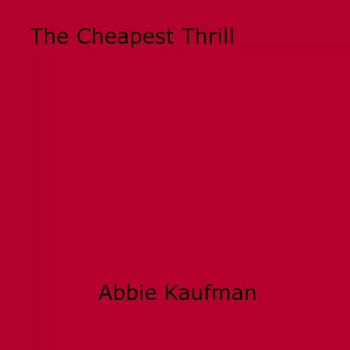 The Cheapest Thrill - Abbie Kaufman - Disruptive Publishing