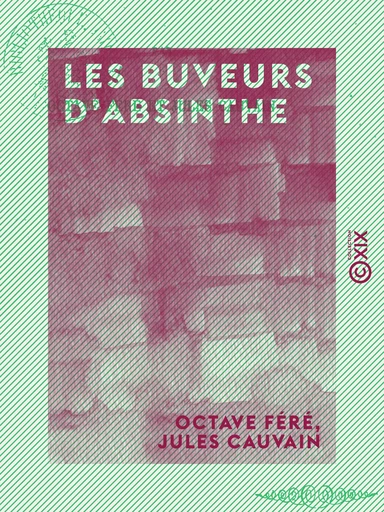 Les Buveurs d'absinthe - Octave Féré, Jules Cauvain - Collection XIX