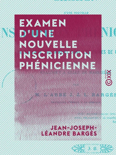 Examen d'une nouvelle inscription phénicienne - Découverte récemment dans les ruines de Carthage et analogue à celle de Marseille - Jean-Joseph-Léandre Bargès - Collection XIX