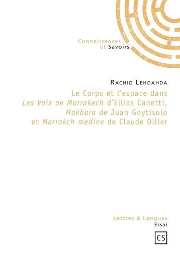 Le corps et l'espace dans Les Voix de Marrakech d'Ellias Canetti, Makbara de Juan Goytisolo et Marrakch medine de Claude Ollier - Rachid Lehdahda - Connaissances & Savoirs