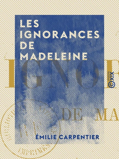 Les Ignorances de Madeleine - Émilie Carpentier - Collection XIX