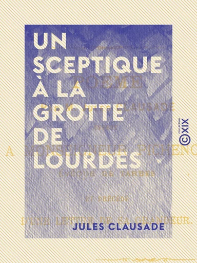 Un sceptique à la grotte de Lourdes - Poëme - Jules Clausade - Collection XIX