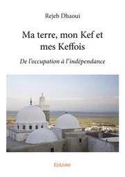 Ma terre, mon Kef et mes Keffois