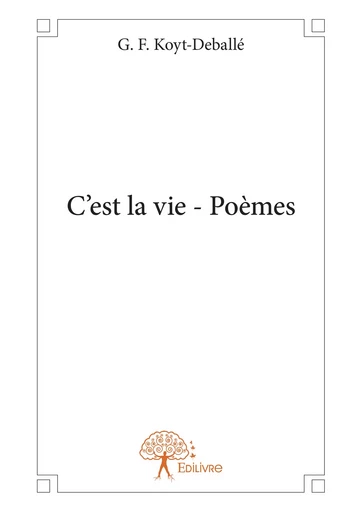 C'est la vie - Poèmes - G. F. Koyt-Deballé - Editions Edilivre