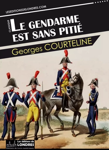 Le gendarme est sans pitié - Georges Courteline - Les Editions de Londres