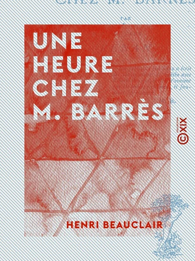 Une heure chez M. Barrès - Henri Beauclair - Collection XIX