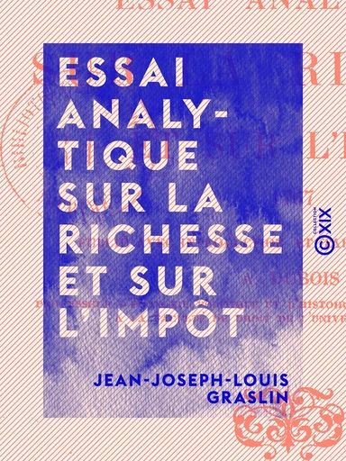 Essai analytique sur la richesse et sur l'impôt - Jean-Joseph-Louis Graslin - Collection XIX