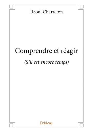 Comprendre et réagir - Raoul Charreton - Editions Edilivre