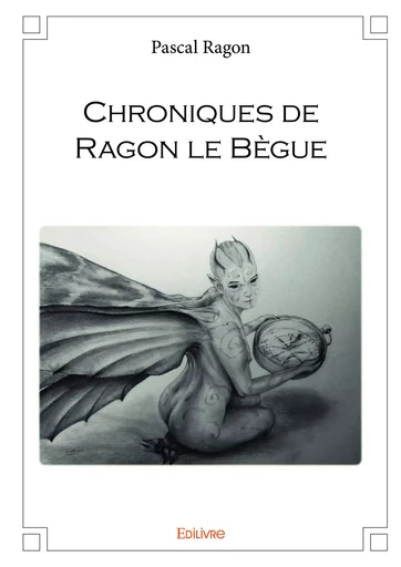 Chroniques de Ragon le Bègue - Pascal Ragon - Editions Edilivre