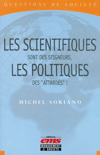 Les scientifiques sont des seigneurs, les politiques des "attardés"! - Michel Soriano - Éditions EMS