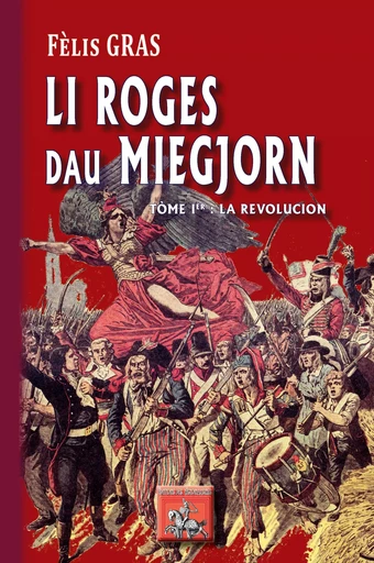 Li Roges dau Miegjorn (libre Ièr : la Revolucion) - Fèliç Gras - Editions des Régionalismes