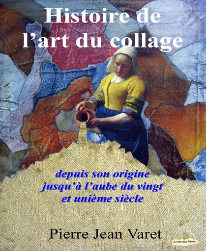 Histoire de l'art du collage - Pierre Jean Varet Pierre Jean Varet - Editions P.J Varet