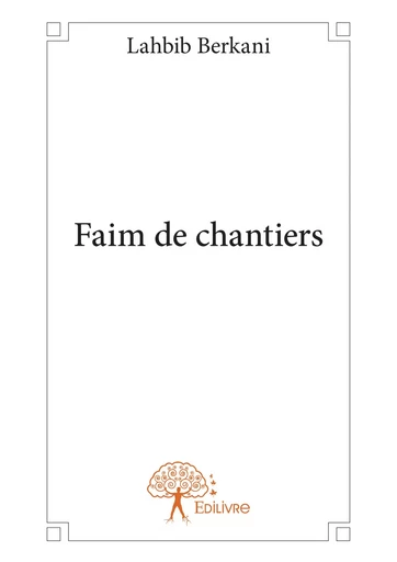 Faim de chantiers - Lahbib Berkani - Editions Edilivre