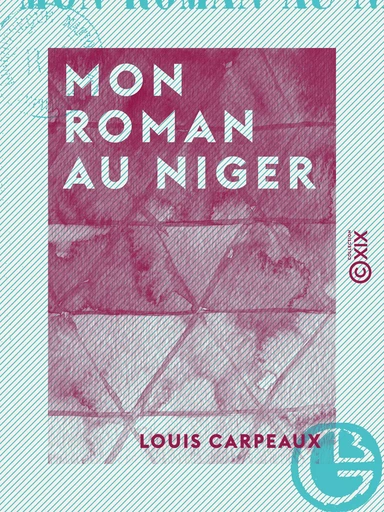 Mon roman au Niger - Louis Carpeaux - Collection XIX