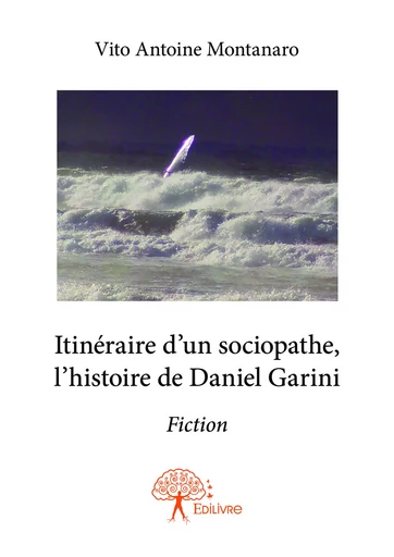 Itinéraire d'un sociopathe, l'histoire de Daniel Garini - Vito Antoine Montanaro - Editions Edilivre