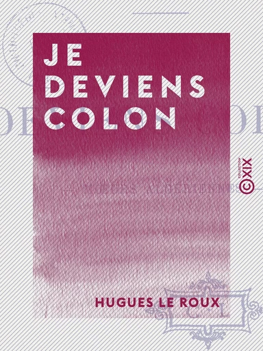 Je deviens colon - Mœurs algériennes - Hugues le Roux - Collection XIX