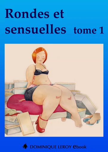 Rondes et sensuelles Tome 1 - Frédérique Gabert, Dominiquelle Dominiquelle, Rosabonnet Rosabonnet, Flora Despierres, Fêteur De Trouble Fêteur De Trouble, Martine Constance - Éditions Dominique Leroy