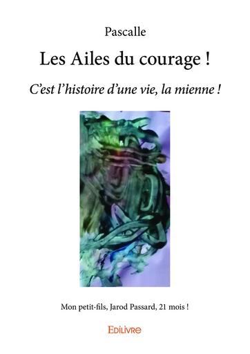 Les Ailes du courage ! -  Pascalle - Editions Edilivre