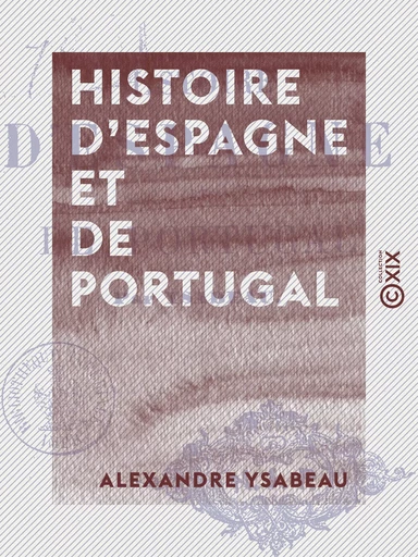 Histoire d'Espagne et de Portugal - Alexandre Ysabeau - Collection XIX