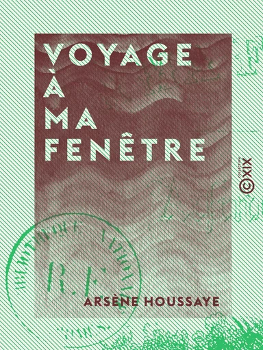 Voyage à ma fenêtre - Arsène Houssaye - Collection XIX