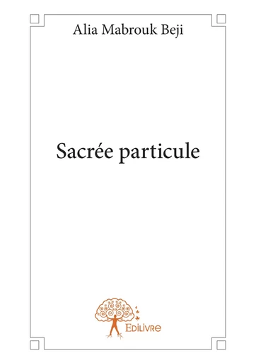 Sacrée particule - Alia Mabrouk Beji - Editions Edilivre