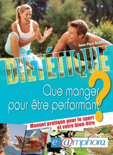 Diététique - Que manger pour être performant ? - Jean-Paul Blanc - Amphora