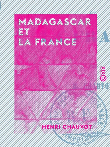 Madagascar et la France - Henri Chauvot - Collection XIX