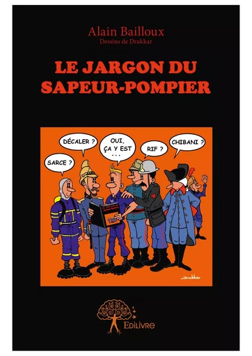 Le Jargon du Sapeur-Pompier - Alain Bailloux - Editions Edilivre