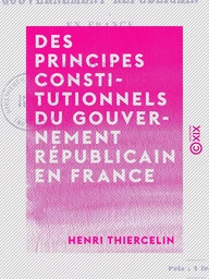 Des principes constitutionnels du gouvernement républicain en France