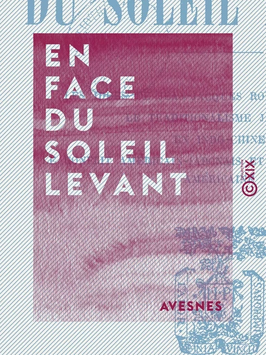 En face du soleil levant - Les idées de Jean-Jacques Rousseau en Chine - Le traditionalisme japonais - En Indo-Chine - Le Conflit américain-japonais et l'opinion publique américaine -  Avesnes - Collection XIX