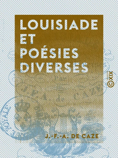 Louisiade et poésies diverses - J.-F.-A. de Caze - Collection XIX