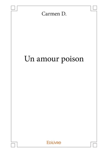 Un amour poison - Carmen D. - Editions Edilivre