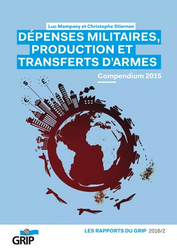 Dépenses militaires, production et transferts d'armes - Luc Mampaey, Christophe Stiernon - GRIP