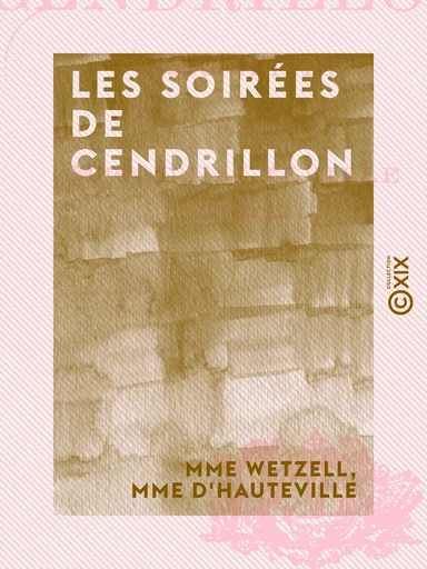 Les Soirées de Cendrillon - Historiettes - Mme Wetzell, Mme d'Hauteville - Collection XIX