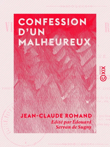 Confession d'un malheureux - Vie de Jean-Claude Romand, forçat libéré, écrite par lui-même - Jean-Claude Romand, Édouard Servan de Sugny - Collection XIX