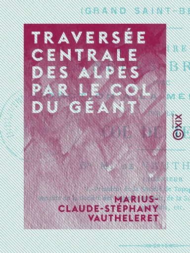 Traversée centrale des Alpes par le col du Géant - Marius-Claude-Stéphany Vautheleret - Collection XIX