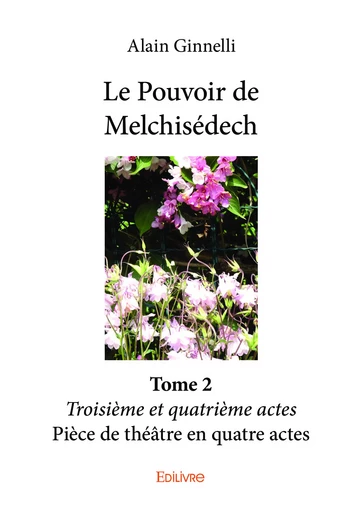 Le Pouvoir de Melchisédech - Tome 2 - Alain Ginnelli - Editions Edilivre