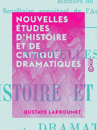 Nouvelles études d'histoire et de critique dramatiques - Gustave Larroumet - Collection XIX