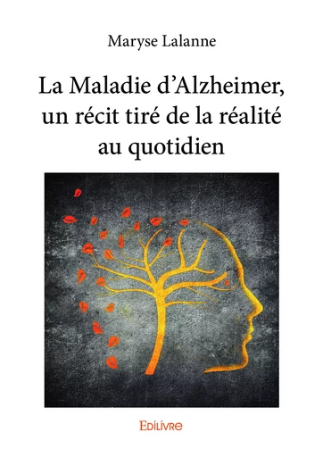 La Maladie d'Alzheimer, un récit tiré de la réalité au quotidien - Maryse Lalanne - Editions Edilivre