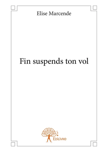 Fin suspends ton vol - Elise Marcende - Editions Edilivre