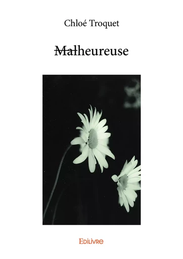 Malheureuse - Chloé Troquet - Editions Edilivre