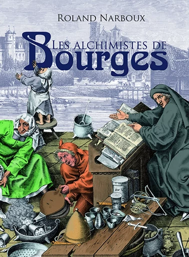 Les Alchimistes de Bourges - Roland Narboux - CPE Éditions