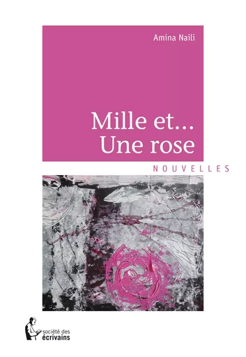 Mille et... Une rose - Amina Naili - Société des écrivains